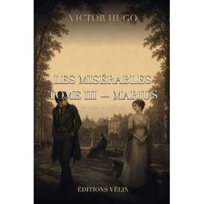Victor Hugo Les Misérables — Tome III : Marius (Illustrated Edition): Texte intégral, 8 livres et 76 chapitres, 13 illustrations originales et une introduction inédite Victor Hugo Les Misérables — Tome III : Marius (Illustrated Edition): Texte intégral, 8 livres et 76 chapitres, 13 illustrations originales et une introduction inédite