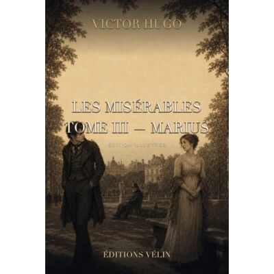 Victor Hugo Les Misérables — Tome III : Marius (Illustrated Edition): Texte intégral, 8 livres et 76 chapitres, 13 illustrations originales et une introduction inédite Victor Hugo Les Misérables — Tome III : Marius (Illustrated Edition): Texte intégral, 8 livres et 76 chapitres, 13 illustrations originales et une introduction inédite