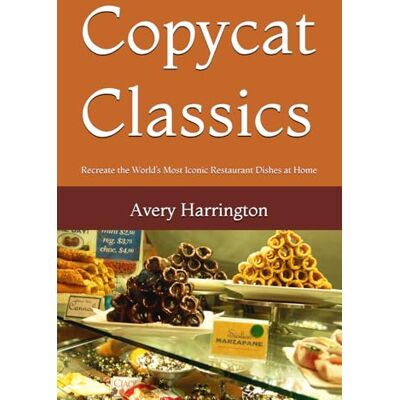 Avery Copycat Classics: Recreate the World’s Most Iconic Restaurant Dishes at Home Avery Copycat Classics: Recreate the World’s Most Iconic Restaurant Dishes at Home
