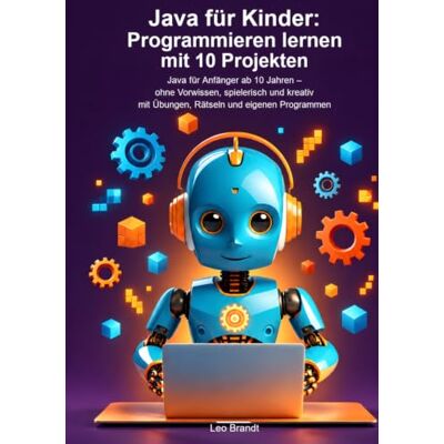 Brandt Java für Kinder: Programmieren lernen mit 10 Projekten: Java für Anfänger ab 10 Jahren – ohne Vorwissen, spielerisch und kreativ mit Übungen, Rätseln und eigenen Programmen Brandt Java für Kinder: Programmieren lernen mit 10 Projekten: Java für Anfänger ab 10 Jahren – ohne Vorwissen, spielerisch und kreativ mit Übungen, Rätseln und eigenen Programmen