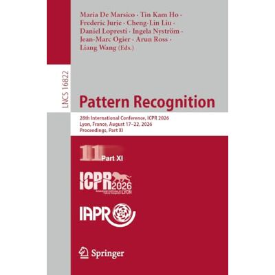 Springer Pattern Recognition: 28th International Conference, ICPR 2026, Lyon, France, August 17–22, 2026, Proceedings, Part XI: 16822 (Lecture Notes in Computer Science) Springer Pattern Recognition: 28th International Conference, ICPR 2026, Lyon, France, August 17–22, 2026, Proceedings, Part XI: 16822 (Lecture Notes in Computer Science)