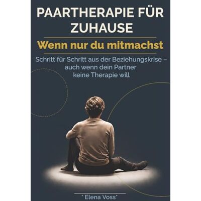 Voss Paartherapie für Zuhause – Wenn nur du mitmachst: Schritt für Schritt aus der Beziehungskrise – auch wenn dein Partner keine Therapie will Voss Paartherapie für Zuhause – Wenn nur du mitmachst: Schritt für Schritt aus der Beziehungskrise – auch wenn dein Partner keine Therapie will