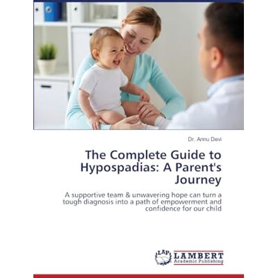 Devi The Complete Guide to Hypospadias: A Parent's Journey: A supportive team & unwavering hope can turn a tough diagnosis into a path of empowerment and confidence for our child Devi The Complete Guide to Hypospadias: A Parent's Journey: A supportive team & unwavering hope can turn a tough diagnosis into a path of empowerment and confidence for our child