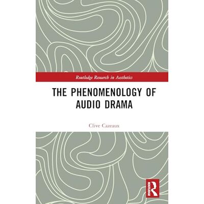 Cazeaux, Clive The Phenomenology of Audio Drama ( Research in Aesthetics) Cazeaux, Clive The Phenomenology of Audio Drama ( Research in Aesthetics)