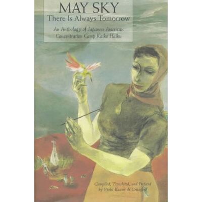 May Sky: There is Always Tomorrow A History and Anthology of Haiku in the World War II Internment Camps for Japanese American Citizens (Sun & Moon Classics S.) May Sky: There is Always Tomorrow A History and Anthology of Haiku in the World War II Internment Camps for Japanese American Citizens (Sun & Moon Classics S.)