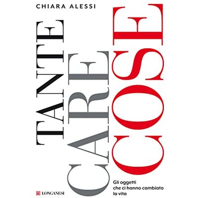 Alessi Tante care cose. Gli oggetti che ci hanno cambiato la vita (Nuovo Cammeo) Alessi Tante care cose. Gli oggetti che ci hanno cambiato la vita (Nuovo Cammeo)