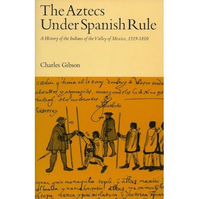 Gibson The Aztecs Under Spanish Rule: A History of the Indians of the Valley of Mexico, 1519-1810 Gibson The Aztecs Under Spanish Rule: A History of the Indians of the Valley of Mexico, 1519-1810