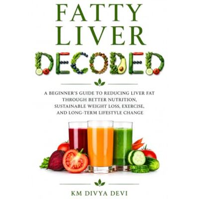 Devi Fatty Liver Decoded: A Beginner’s Guide to Reducing Liver Fat Through Better Nutrition, Sustainable Weight Loss, Exercise, and Long-Term Lifestyle Change Devi Fatty Liver Decoded: A Beginner’s Guide to Reducing Liver Fat Through Better Nutrition, Sustainable Weight Loss, Exercise, and Long-Term Lifestyle Change