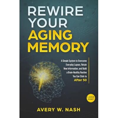 Avery Rewire Your Aging Memory: A Simple System to Overcome Everyday Lapses, Retain New Information, and Build a Brain-Healthy Routine You Can Stick to After 50 (Large Print Edition) Avery Rewire Your Aging Memory: A Simple System to Overcome Everyday Lapses, Retain New Information, and Build a Brain-Healthy Routine You Can Stick to After 50 (Large Print Edition)