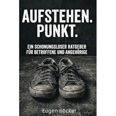 Becker Aufstehen. Punkt.: Ein schonungsloser Ratgeber für Betroffene und Angehörige Becker Aufstehen. Punkt.: Ein schonungsloser Ratgeber für Betroffene und Angehörige