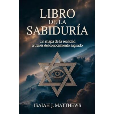 Matthews, Isaiah J Libro de la Sabiduría: Un mapa de la realidad a través del conocimiento sagrado Matthews, Isaiah J Libro de la Sabiduría: Un mapa de la realidad a través del conocimiento sagrado