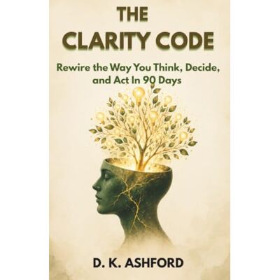 Tura THE CLARITY CODE: Rewire the Way You Think, Decide, and Act In 90 Days Tura THE CLARITY CODE: Rewire the Way You Think, Decide, and Act In 90 Days