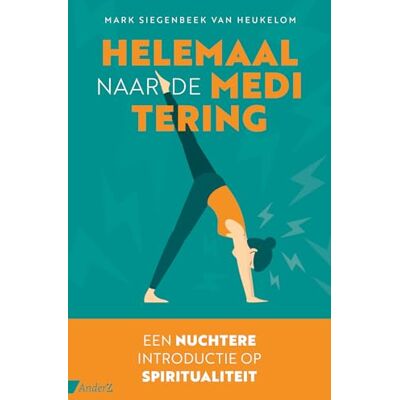Siegenbeek van Heukelom, Mark Helemaal naar de meditering: een nuchtere introductie op spiritualiteit Siegenbeek van Heukelom, Mark Helemaal naar de meditering: een nuchtere introductie op spiritualiteit