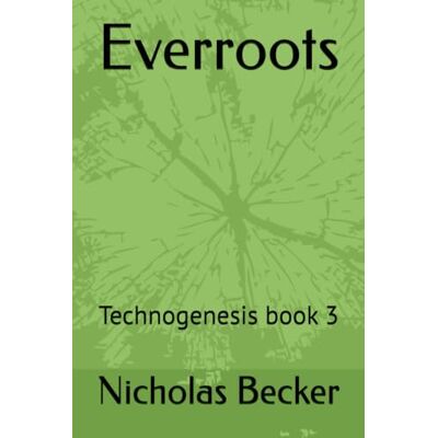 Becker Everroots: Technogenesis book 3 Becker Everroots: Technogenesis book 3