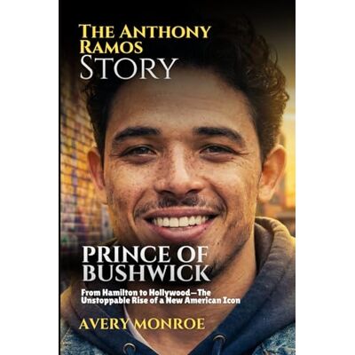 Avery Prince of Bushwick: The Anthony Ramos Story: From Hamilton to Hollywood—The Unstoppable Rise of a New American Icon Avery Prince of Bushwick: The Anthony Ramos Story: From Hamilton to Hollywood—The Unstoppable Rise of a New American Icon