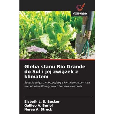 Becker Gleba stanu Rio Grande do Sul i jej związek z klimatem: Badanie zwi¿zku mi¿dzy gleb¿ a klimatem za pomoc¿ modeli edafoklimatycznych i modeli wietrzenia Becker Gleba stanu Rio Grande do Sul i jej związek z klimatem: Badanie zwi¿zku mi¿dzy gleb¿ a klimatem za pomoc¿ modeli edafoklimatycznych i modeli wietrzenia