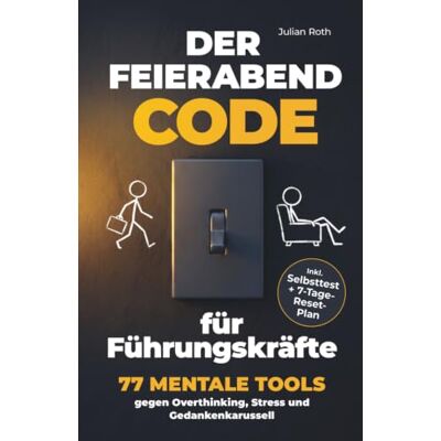 Roth Der Feierabend-Code für Führungskräfte 77 mentale Tools gegen Overthinking, Stress und Gedankenkarussell: abends endlich abschalten, klarer entscheiden und trotz Verantwortung gelassen bleiben Roth Der Feierabend-Code für Führungskräfte 77 mentale Tools gegen Overthinking, Stress und Gedankenkarussell: abends endlich abschalten, klarer entscheiden und trotz Verantwortung gelassen bleiben