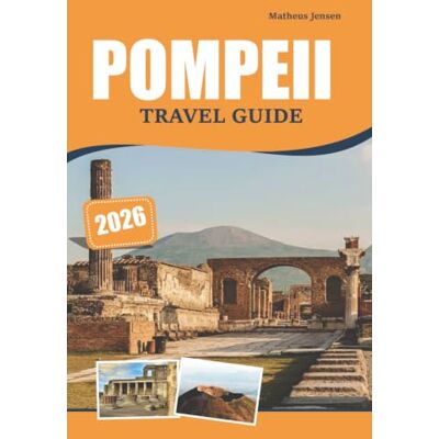 Jensen POMPEII TRAVEL GUIDE 2026: Exploring Roman History, Ancient Ruins, Cultural Landmarks, and Scenic Experiences Jensen POMPEII TRAVEL GUIDE 2026: Exploring Roman History, Ancient Ruins, Cultural Landmarks, and Scenic Experiences