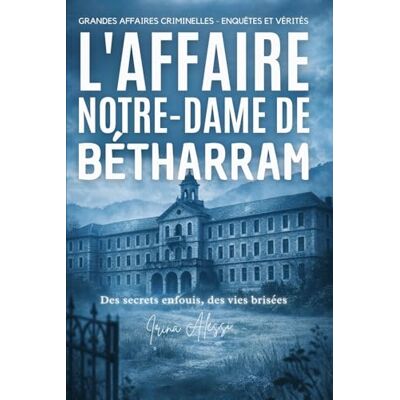 Alessi L'AFFAIRE BÉTHARRAM Des secrets enfouis, des vies brisées, le silence qui dure depuis cinquante ans: GRANDES AFFAIRES CRIMINELLES ENQUÊTES ET VÉRITÉS Alessi L'AFFAIRE BÉTHARRAM Des secrets enfouis, des vies brisées, le silence qui dure depuis cinquante ans: GRANDES AFFAIRES CRIMINELLES ENQUÊTES ET VÉRITÉS