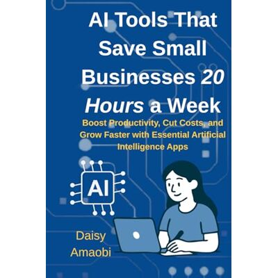 Daisy Tech AI Tools That Save Small Businesses 20 Hours a Week: Practical AI tools to save time, cut costs, and grow your small business—no tech expertise required Daisy Tech AI Tools That Save Small Businesses 20 Hours a Week: Practical AI tools to save time, cut costs, and grow your small business—no tech expertise required