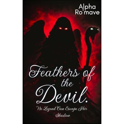 Alpha Feathers of the Devil: No Legend Can Escape Her Shadows Alpha Feathers of the Devil: No Legend Can Escape Her Shadows