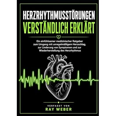 Weber Herzrhythmusstörungen verständlich erklärt: Ein einfühlsamer medizinischer Ratgeber zum Umgang mit unregelmäßigem Herzschlag, zur Linderung von ... Bewältigen. Das Leben zurückgewinnen.) Weber Herzrhythmusstörungen verständlich erklärt: Ein einfühlsamer medizinischer Ratgeber zum Umgang mit unregelmäßigem Herzschlag, zur Linderung von ... Bewältigen. Das Leben zurückgewinnen.)