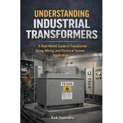 Kirk Understanding Industrial Transformers: A Real-World Guide to Transformer Sizing, Wiring, and Electrical System Application Kirk Understanding Industrial Transformers: A Real-World Guide to Transformer Sizing, Wiring, and Electrical System Application