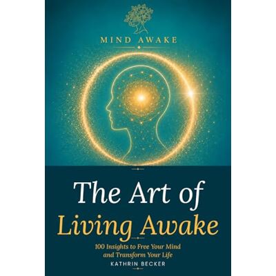 Becker The Art of Living Awake: 100 Insights to Free Your Mind and Transform Your Life Becker The Art of Living Awake: 100 Insights to Free Your Mind and Transform Your Life
