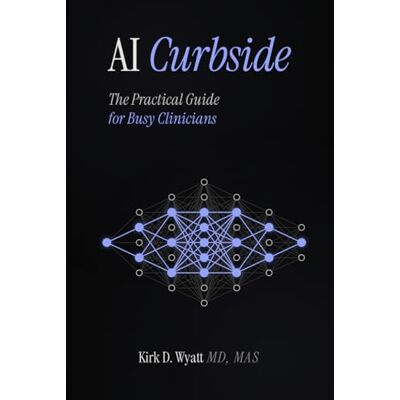Kirk AI Curbside: The Practical Guide for Busy Clinicians Kirk AI Curbside: The Practical Guide for Busy Clinicians