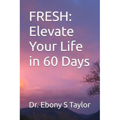Taylor FRESH: Elevate Your Life in 60 Days Taylor FRESH: Elevate Your Life in 60 Days