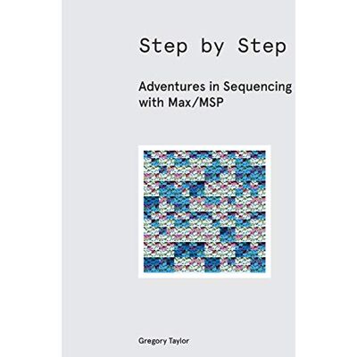 Taylor Step by Step: Adventures in Sequencing with Max/MSP Taylor Step by Step: Adventures in Sequencing with Max/MSP