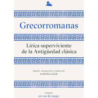 AA. VV. Grecorromanas. Lírica superviviente de la Antigüedad clásica: Edición, introducción y traducción a cargo de Aurora Luque AA. VV. Grecorromanas. Lírica superviviente de la Antigüedad clásica: Edición, introducción y traducción a cargo de Aurora Luque