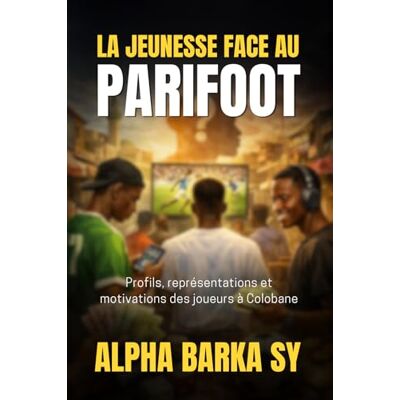 Alpha LA JEUNESSE FACE AU PARIFOOT: Profils, représentations et motivations des joueurs à Colobane Alpha LA JEUNESSE FACE AU PARIFOOT: Profils, représentations et motivations des joueurs à Colobane