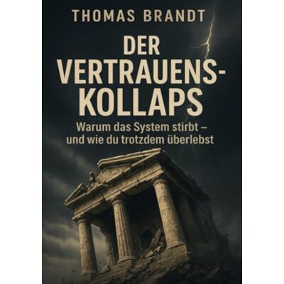 Brandt Der Vertrauenskollaps: Warum das System stirbt – und wie du trotzdem überlebst Brandt Der Vertrauenskollaps: Warum das System stirbt – und wie du trotzdem überlebst