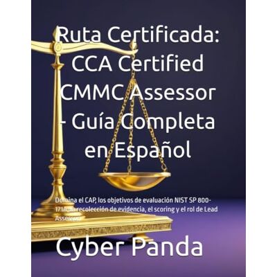Panda Ruta Certificada: CCA Certified CMMC Assessor Guía Completa en Español: Domina el CAP, los objetivos de evaluación NIST SP 800-171A, la recolección de evidencia, el scoring y el rol de Lead Assessor Panda Ruta Certificada: CCA Certified CMMC Assessor Guía Completa en Español: Domina el CAP, los objetivos de evaluación NIST SP 800-171A, la recolección de evidencia, el scoring y el rol de Lead Assessor