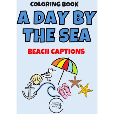 A DAY BY THE SEA BEACH CAPTIONS: Word Art & Graphics Coloring Book (A DAY BY THE SEA Captions Coloring Book) A DAY BY THE SEA BEACH CAPTIONS: Word Art & Graphics Coloring Book (A DAY BY THE SEA Captions Coloring Book)