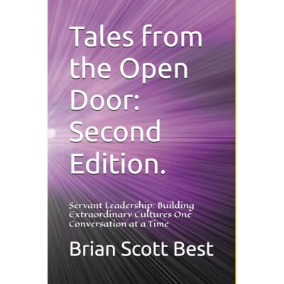 Scott Tales from the Open Door: Second Edition.: Servant Leadership: Building Extraordinary Cultures One Conversation at a Time Scott Tales from the Open Door: Second Edition.: Servant Leadership: Building Extraordinary Cultures One Conversation at a Time