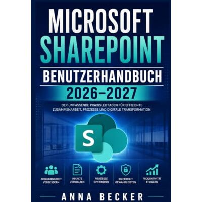 Becker MICROSOFT SHAREPOINT BENUTZERHANDBUCH 2026–2027: Praxisnah starten, Teamarbeit verbessern, Inhalte strukturieren, Freigaben kontrollieren und Arbeitsabläufe sicher optimieren Becker MICROSOFT SHAREPOINT BENUTZERHANDBUCH 2026–2027: Praxisnah starten, Teamarbeit verbessern, Inhalte strukturieren, Freigaben kontrollieren und Arbeitsabläufe sicher optimieren