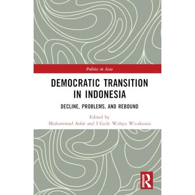 Routledge Democratic Transition in Indonesia: Decline, Problems, and Rebound (Politics in Asia) Routledge Democratic Transition in Indonesia: Decline, Problems, and Rebound (Politics in Asia)