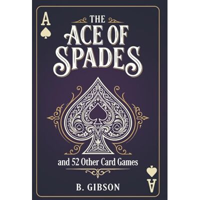 Gibson The Ace of Spades and 52 0ther Card Games: A Backpackers Guide to Card Games Gibson The Ace of Spades and 52 0ther Card Games: A Backpackers Guide to Card Games