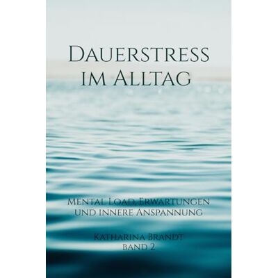 Brandt Dauerstress im Alltag Mental Load, Erwartungen und innere Anspannung Brandt Dauerstress im Alltag Mental Load, Erwartungen und innere Anspannung