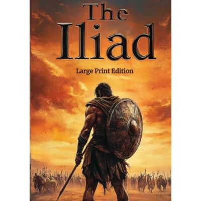 Homer The Iliad (Large Print Edition): An Epic Ancient Greek Poem of Honor, War, Gods, and Human Destiny Homer The Iliad (Large Print Edition): An Epic Ancient Greek Poem of Honor, War, Gods, and Human Destiny