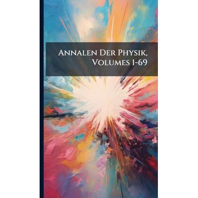 Anonymous Annalen Der Physik, Volumes 1-69 Anonymous Annalen Der Physik, Volumes 1-69