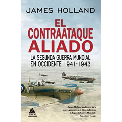 Holland, James El contraataque aliado: La Segunda Guerra Mundial en Occidente 1941-1943 (Ático Historia) Holland, James El contraataque aliado: La Segunda Guerra Mundial en Occidente 1941-1943 (Ático Historia)