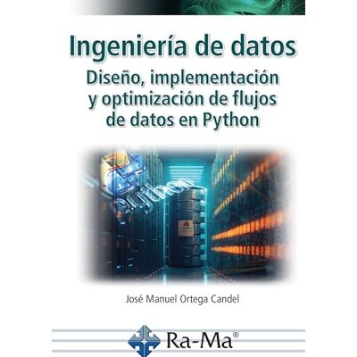 Ortega Candel, José Manuel Ingeniería de datos. Diseño, implementación y optimización de flujos de datos en Python (CICLOS FORMATIVOS) Ortega Candel, José Manuel Ingeniería de datos. Diseño, implementación y optimización de flujos de datos en Python (CICLOS FORMATIVOS)