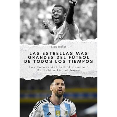 Becker Las estrellas mas grandes del fútbol de todos los tiempos: Los héroes del fútbol mundial: De Pelé a Lionel Messi. El regalo perfecto para hombres y mujeres en Navidad y cumpleaños. Becker Las estrellas mas grandes del fútbol de todos los tiempos: Los héroes del fútbol mundial: De Pelé a Lionel Messi. El regalo perfecto para hombres y mujeres en Navidad y cumpleaños.