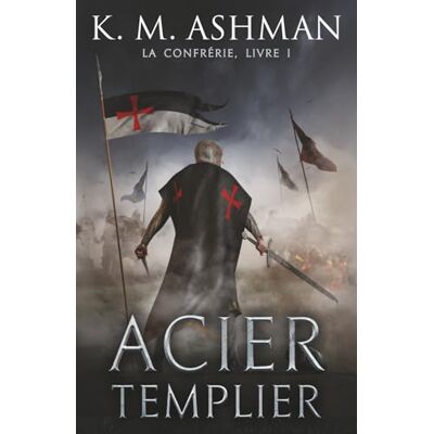 K&M La Confrérie Livre I: Acier Templier K&M La Confrérie Livre I: Acier Templier