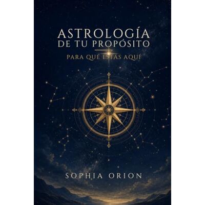 ASTROLOGÍA DE TU PROPÓSITO: Para qué estás aquí: vocación, dones y dirección de crecimiento en tu carta natal — manual + cuaderno guiado. (Sophia Orion: Astrología y Energía) ASTROLOGÍA DE TU PROPÓSITO: Para qué estás aquí: vocación, dones y dirección de crecimiento en tu carta natal — manual + cuaderno guiado. (Sophia Orion: Astrología y Energía)