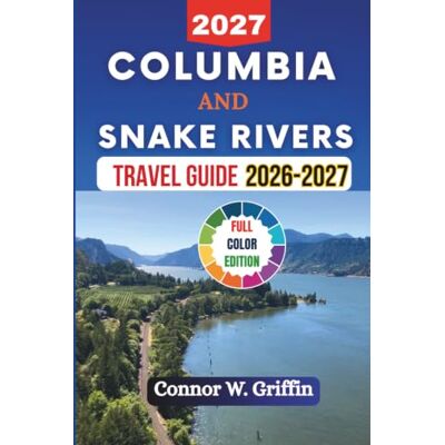 Griffin Columbia and Snake Rivers Travel Guide 2026-2027: Plan Smarter, Explore Better, Choose Your Route, Discover Hidden Gems, Savor Local Flavors, Avoid Costly Mistakes, and Make the Most of Your Journey Griffin Columbia and Snake Rivers Travel Guide 2026-2027: Plan Smarter, Explore Better, Choose Your Route, Discover Hidden Gems, Savor Local Flavors, Avoid Costly Mistakes, and Make the Most of Your Journey