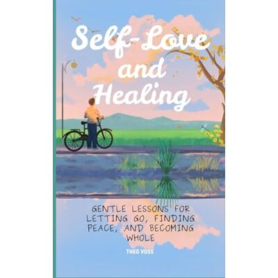 Voss Self-Love and Healing: Gentle Lessons for Letting Go, Finding Peace, and Becoming Whole Voss Self-Love and Healing: Gentle Lessons for Letting Go, Finding Peace, and Becoming Whole